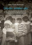 Dziecko, rodzina i płeć w amerykańskich inicjatywach humanitarnych i filantropijnych w II Rzeczypospolitej. Autor: Kuźma-Markowska Sylwia. Dadada.pl Okładka książki Dziecko, rodzina i płeć w amerykańskich inicjatywach humanitarnych i filantropijnych w II Rzeczypospolitej