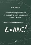 Elementarne wprowadzenie do szczególnej teorii względności nieco... Inaczej wraz z odnośnikami do podstawowych zagadnień kosmologicznych . Autor: Józef Gelbard. Dadada.pl Okładka książki Elementarne wprowadzenie do szczególnej teorii względności nieco... Inaczej wraz z odnośnikami do podstawowych zagadnień kosmologicznych