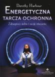 Energetyczna tarcza ochronna. Autor: Dorothy Harbour. Dadada.pl Okładka książki Energetyczna tarcza ochronna