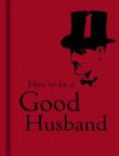 Okładka książki How to be a Good Husband