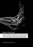 Kontekstualność kwantowa i ontologia przyczynowości. Autor: Woszczek Marek. Dadada.pl Okładka książki Kontekstualność kwantowa i ontologia przyczynowości