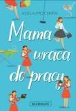 Mama wraca do pracy. Autor: Prochyra Adela. Dadada.pl Okładka książki Mama wraca do pracy