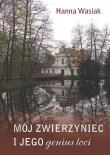 Mój Zwierzyniec i jego genius loci. Autor: Wasiak Hanna. Dadada.pl Okładka książki Mój Zwierzyniec i jego genius loci