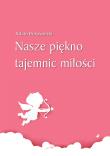 Nasze piękno tajemnic miłości. Autor: Borowiecki Adam. Dadada.pl Okładka książki Nasze piękno tajemnic miłości