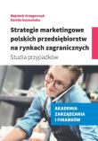 Strategie marketingowe polskich przedsiębiorstw na rynkach zagranicznych. Autor: Grzegorczyk Wojciech, Szymańska Kamila. Dadada.pl Okładka książki Strategie marketingowe polskich przedsiębiorstw na rynkach zagranicznych
