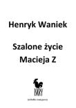 Szalone życie Macieja  Z. Autor: Waniek Henryk. Dadada.pl Okładka książki Szalone życie Macieja  Z
