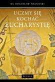 Uczmy się kochać eucharystię. Autor: Ks. Bogusław Nadolski TChr. Dadada.pl Okładka książki Uczmy się kochać eucharystię
