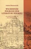 Wschodnim pograniczem literatury polskiej. Autor: Romanowski Andrzej. Dadada.pl Okładka książki Wschodnim pograniczem literatury polskiej