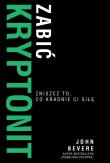 Zabić Kryptonit. Zmiszcz to, co kradnie ci siłę. Autor: Bevere John. Dadada.pl Okładka książki Zabić Kryptonit. Zmiszcz to, co kradnie ci siłę