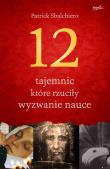 12 tajemnic które rzuciły wyzwanie nauce. Autor: Patrick Sbalchiero. Dadada.pl Okładka książki 12 tajemnic które rzuciły wyzwanie nauce