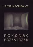 POKONAĆ PRZESTRZEŃ. Autor: Mackiewicz Irena. Dadada.pl Okładka książki POKONAĆ PRZESTRZEŃ