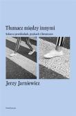 Tłumacz między innymi. Autor: Jarniewicz Jerzy. Dadada.pl Okładka książki Tłumacz między innymi