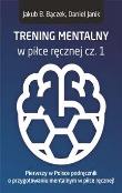 TRENING MENTALNY W PIŁCE RĘCZNEJ CZ. 1. Autor: Bączek Jakub B., Janik Daniel. Dadada.pl Okładka książki TRENING MENTALNY W PIŁCE RĘCZNEJ CZ. 1