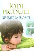 W IMIĘ MIŁOŚCI WYD. KIESZONKOWE. Autor: Picoult Jodi. Dadada.pl Okładka książki W IMIĘ MIŁOŚCI WYD. KIESZONKOWE