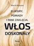 WŁOS DOSKONAŁY ELIKSIRY POMADY I INNE ZAKLĘCIA WYD. 1. Autor: Klowan Marta. Dadada.pl Okładka książki WŁOS DOSKONAŁY ELIKSIRY POMADY I INNE ZAKLĘCIA WYD. 1