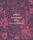 Album kwiatowe Elizy Orzeszkowej. Autor: Eliza Orzeszkowa. Dadada.pl Okładka książki Album kwiatowe Elizy Orzeszkowej