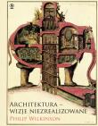 ARCHITEKTURA WIZJE NIEZREALIZOWANE. Autor: Wilkinson Philip. Dadada.pl Okładka książki ARCHITEKTURA WIZJE NIEZREALIZOWANE