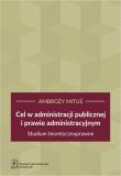 Cel w administracji publicznej i prawie administracyjnym. Autor: Mituś Ambroży. Dadada.pl Okładka książki Cel w administracji publicznej i prawie administracyjnym