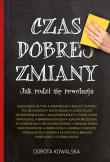 Czas dobrej zmiany Jak rodzi się rewolucja. Autor: Kowalska Dorota. Dadada.pl Okładka książki Czas dobrej zmiany Jak rodzi się rewolucja