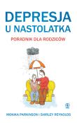 Depresja u nastolatka. Poradnik dla rodziców. Autor: Parkinson Monika, Reynolds Shirley. Dadada.pl Okładka książki Depresja u nastolatka. Poradnik dla rodziców