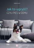 JAK TO UGRYŹĆ CZYLI PIES W DOMU. Autor: MAGDALENA ŁĘCZYCKA. Dadada.pl Okładka książki JAK TO UGRYŹĆ CZYLI PIES W DOMU