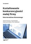Kształtowanie konkurencyjności małej firmy. Autor: Stawasz Edward, Łobacz Katarzyna, Niedzielski Piotr. Dadada.pl Okładka książki Kształtowanie konkurencyjności małej firmy