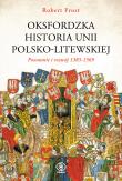 OKSFORDZKA HISTORIA UNII POLSKO-LITEWSKIEJ TOM 1. Autor: ROBERT I. FROST. Dadada.pl Okładka książki OKSFORDZKA HISTORIA UNII POLSKO-LITEWSKIEJ TOM 1