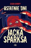 Okładka książki OSTATNIE DNI JACKA SPARKSA