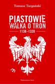 Okładka książki Piastowie Walka o tron 1138-1320