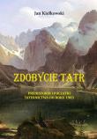 PREHISTORIA I POCZĄTKI TATERNICTWA DO ROKU 1903 ZDOBYCIE TATR TOM 1. Autor: Małgorzty I Jana Kiełkowskich. Dadada.pl Okładka książki PREHISTORIA I POCZĄTKI TATERNICTWA DO ROKU 1903 ZDOBYCIE TATR TOM 1