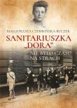 SANITARIUSZKA DORA NIE BYŁO CZASU NA STRACH. Autor: Czerwińska-Buczek Małgorzata. Dadada.pl Okładka książki SANITARIUSZKA DORA NIE BYŁO CZASU NA STRACH
