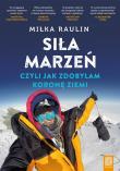 SIŁA MARZEŃ CZYLI JAK ZDOBYŁAM KORONĘ ZIEMI. Autor: MIŁKA RAULIN. Dadada.pl Okładka książki SIŁA MARZEŃ CZYLI JAK ZDOBYŁAM KORONĘ ZIEMI