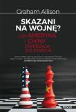 Okładka książki SKAZANI NA WOJNĘ CZY AMERYKA I CHINY ZMIERZAJĄ DO STARCIA