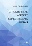 Strukturalne aspekty odkształcania metali. Autor: Przybyłowicz Karol. Dadada.pl Okładka książki Strukturalne aspekty odkształcania metali