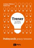 TRENER W ROLACH GŁÓWNYCH PODRĘCZNIK PRACY TRENERA. Autor: Rafał Żak, JUSTYNA MATRAS. Dadada.pl Okładka książki TRENER W ROLACH GŁÓWNYCH PODRĘCZNIK PRACY TRENERA