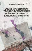 Okładka książki Wizje stosunków polsko-litewskich w środowiskach emigracji 1945-1990