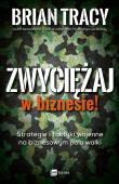 ZWYCIĘŻAJ W BIZNESIE STRATEGIE I TAKTYKI WOJENNE NA BIZNESOWYM POLU WALKI. Autor: Brian Tracy. Dadada.pl Okładka książki ZWYCIĘŻAJ W BIZNESIE STRATEGIE I TAKTYKI WOJENNE NA BIZNESOWYM POLU WALKI