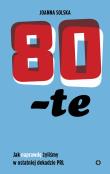 80-TE JAK NAPRAWDĘ ŻYLIŚMY W OSTATNIEJ DEKADZIE PRL. Autor: JOANNA SOLSKA. Dadada.pl Okładka książki 80-TE JAK NAPRAWDĘ ŻYLIŚMY W OSTATNIEJ DEKADZIE PRL
