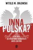 INNA POLSKA 1918-2018 ALTERNATYWNE SCENARIUSZE NASZEJ HISTORII. Autor: Orłowski Witold M.. Dadada.pl Okładka książki INNA POLSKA 1918-2018 ALTERNATYWNE SCENARIUSZE NASZEJ HISTORII