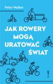 Jak rowery mogą uratować świat. Autor: Walker Peter. Dadada.pl Okładka książki Jak rowery mogą uratować świat