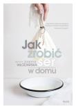 JAK ZROBIĆ SER W DOMU. Autor: JOANNA WŁODARSKA. Dadada.pl Okładka książki JAK ZROBIĆ SER W DOMU