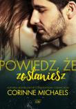 POWIEDZ ŻE ZOSTANIESZ. Autor: Corinne Michaels. Dadada.pl Okładka książki POWIEDZ ŻE ZOSTANIESZ