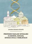Okładka książki Profesor Wacław Szybalski o Lwowie, genach, istocie życia i noblistach