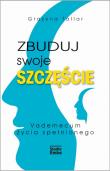 Zbuduj swoje szczęście.Vademecum życia spełnionego. Autor: Tallar Grażyna. Dadada.pl Okładka książki Zbuduj swoje szczęście.Vademecum życia spełnionego