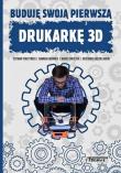 Buduję swoją pierwszą drukarkę 3D. Autor: Terczyński Szymin, Gąsiorek Damian, Smyczek Marek, Kądzielawski Grzegorz. Dadada.pl Okładka książki Buduję swoją pierwszą drukarkę 3D