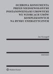 Okładka książki Ochrona konsumenta przed niedozwolonymi postanowieniami umownymi we wzorcach umów kompleksowych na rynku energetycznym