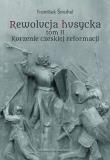 Rewolucja husycka tom II Korzenie czeskiej reforma. Autor: Frantiek mahel. Dadada.pl Okładka książki Rewolucja husycka tom II Korzenie czeskiej reforma