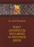 Rządcy Archidiecezji Wrocławskiej. Autor: Mandziuk Józef. Dadada.pl Okładka książki Rządcy Archidiecezji Wrocławskiej