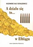 A działo się to... w Elblągu. Autor: Kaz Ostaszewicz Kazimierz. Dadada.pl Okładka książki A działo się to... w Elblągu