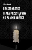 ARYSTOKRATKA I FALA PRZESTĘPSTW NA ZAMKU KOSTKA. Autor: Evzen Bocek. Dadada.pl Okładka książki ARYSTOKRATKA I FALA PRZESTĘPSTW NA ZAMKU KOSTKA